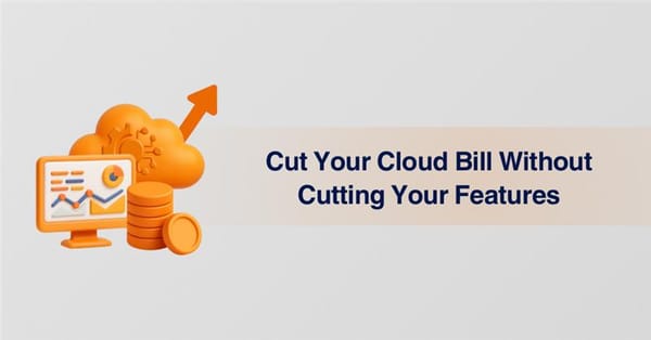 Cut Your Cloud Bill Without Cutting Features