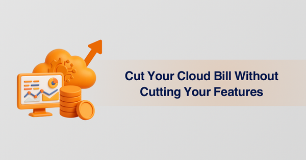 Cut Your Cloud Bill Without Cutting Features