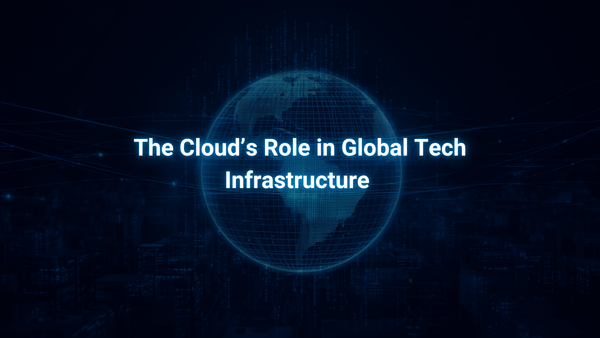 The Cloud’s Role in Global Tech Infrastructure